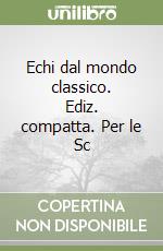 Echi dal mondo classico. Ediz. compatta. Per le Sc libro