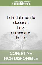 Echi dal mondo classico. Ediz. curricolare. Per le libro