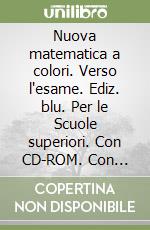Nuova matematica a colori. Verso l'esame. Ediz. blu. Per le Scuole superiori. Con CD-ROM. Con espansione online libro