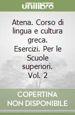 Atena. Corso di lingua e cultura greca. Esercizi. Per le Scuole superiori. Vol. 2 libro