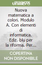 Nuova matematica a colori. Modulo A. Con elementi di informatica. Ediz. blu per la riforma. Per la Scuola media libro