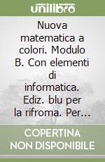 Nuova matematica a colori. Modulo B. Con elementi di informatica. Ediz. blu per la rifroma. Per la Scuola media libro