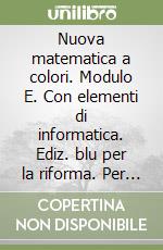 Nuova matematica a colori. Modulo E. Con elementi di informatica. Ediz. blu per la riforma. Per la Scuola media libro