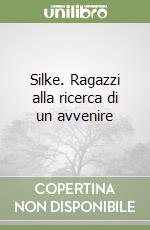 Silke. Ragazzi alla ricerca di un avvenire libro
