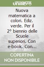 Nuova matematica a colori. Ediz. verde. Per il 2° biennio delle Scuole superiori. Con e-book. Con espansione online. Vol. 5 libro usato