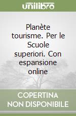 Planète tourisme. Per le Scuole superiori. Con espansione online