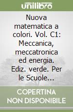 Nuova matematica a colori. Vol. C1: Meccanica, meccatronica ed energia. Ediz. verde. Per le Scuole superiori. Con CD-ROM. Con espansione online libro