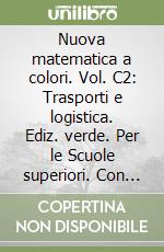 Nuova matematica a colori. Vol. C2: Trasporti e logistica. Ediz. verde. Per le Scuole superiori. Con CD-ROM. Con espansione online libro usato