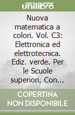 Nuova matematica a colori. Vol. C3: Elettronica ed elettrotecnica. Ediz. verde. Per le Scuole superiori. Con CD-ROM. Con espansione online libro