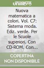 Nuova matematica a colori. Vol. C7: Sistema moda. Ediz. verde. Per le Scuole superiori. Con CD-ROM. Con espansione online libro