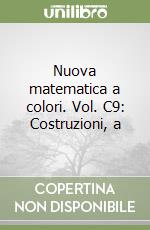 Nuova matematica a colori. Vol. C9: Costruzioni, a libro