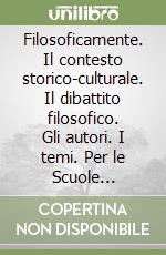 Filosoficamente. Il contesto storico-culturale. Il dibattito filosofico. Gli autori. I temi. Per le Scuole superiori. Vol. 2 libro