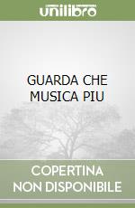 GUARDA CHE MUSICA PIU libro
