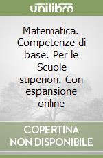 Matematica. Competenze di base. Per le Scuole superiori. Con espansione online libro