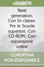 Next generation. Con In classe. Per le Scuole superiori. Con CD-ROM. Con espansione online libro