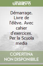 Démarrage. Livre de l'élève. Avec cahier d'exercices. Per la Scuola media libro