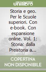 Storia e geo. Per le Scuole superiori. Con e-book. Con espansione online. Vol. 1: Storia: dalla Preistoria a Roma repubblicana-Geo: temi e problemi libro