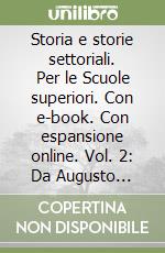 Storia e storie settoriali. Per le Scuole superiori. Con e-book. Con espansione online. Vol. 2: Da Augusto all'alto Medioevo libro