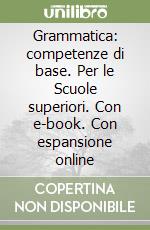 Grammatica: competenze di base. Per le Scuole superiori. Con e-book. Con espansione online libro