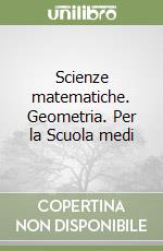 Scienze matematiche. Geometria. Per la Scuola medi libro