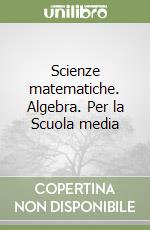 Scienze matematiche. Algebra. Per la Scuola media libro