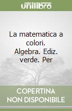 La matematica a colori. Algebra. Ediz. verde. Per  libro