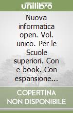 Nuova informatica open. Vol. unico. Per le Scuole superiori. Con e-book. Con espansione online libro