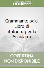 Grammantologia. Libro di italiano. per la Scuola m libro