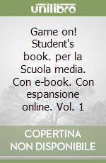 Game on! Student's book. per la Scuola media. Con e-book. Con espansione online. Vol. 1 libro