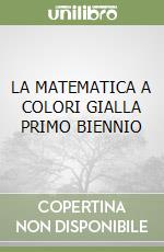 LA MATEMATICA A COLORI GIALLA PRIMO BIENNIO libro