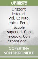 Orizzonti letterari. Vol. C: Mito, epica. Per le Scuole superiori. Con e-book. Con espansione online libro