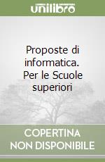 Proposte di informatica. Per le Scuole superiori libro