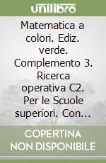 Matematica a colori. Ediz. verde. Complemento 3. Ricerca operativa C2. Per le Scuole superiori. Con e-book. Con espansione online (La) libro