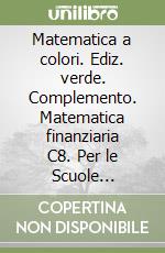 Matematica a colori. Ediz. verde. Complemento. Matematica finanziaria C8. Per le Scuole superiori. Con e-book. Con espansione online (La). Vol. 4 libro