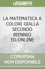 LA MATEMATICA A COLORI GIALLA SECONDO BIENNIO ED.ONLINE libro