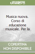 Musica nuova. Corso di educazione musicale. Per la