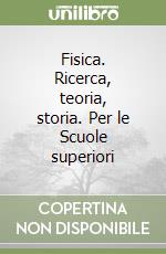 Fisica. Ricerca, teoria, storia. Per le Scuole superiori libro