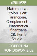 Matematica a colori. Ediz. arancione. Complemento. Matematica finanziaria C8. Per le Scuole superiori. Con e-book. Con espansione online (La). Vol. 2 libro