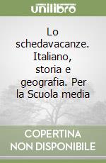 Lo schedavacanze. Italiano, storia e geografia. Per la Scuola media (1) libro