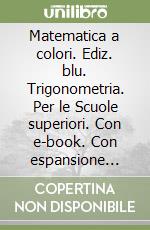 Matematica a colori. Ediz. blu. Trigonometria. Per le Scuole superiori. Con e-book. Con espansione online (La) libro