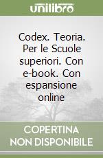 Codex. Teoria. Per le Scuole superiori. Con e-book. Con espansione online libro