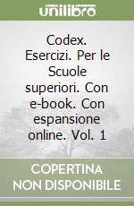 Codex. Esercizi. Per le Scuole superiori. Con e-book. Con espansione online. Vol. 1 libro