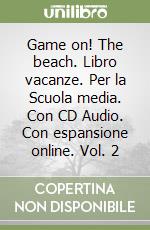 Game on! The beach. Libro vacanze. Per la Scuola media. Con CD Audio. Con espansione online. Vol. 2 libro