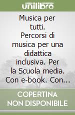 Musica per tutti. Percorsi di musica per una didattica inclusiva. Per la Scuola media. Con e-book. Con espansione online libro