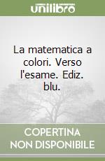 La matematica a colori. Verso l'esame. Ediz. blu.  libro