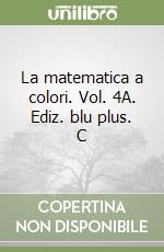 La matematica a colori. Vol. 4A. Ediz. blu plus. C libro