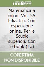 Matematica a colori. Vol. 5A. Ediz. blu. Con espansione online. Per le Scuole superiori. Con e-book (La) libro