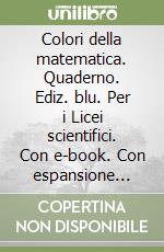 Colori della matematica. Quaderno. Ediz. blu. Per i Licei scientifici.