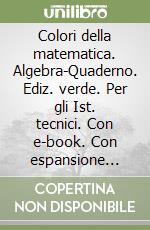 Colori della matematica. Algebra-Quaderno. Ediz. verde. Per gli Ist. tecnici. Con e-book. Con espansione online. Vol. 1 libro