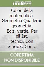 Colori della matematica. Geometria-Quaderno geometria. Ediz. verde. Per gli Ist. tecnici. Con e-book. Con espansione online libro usato